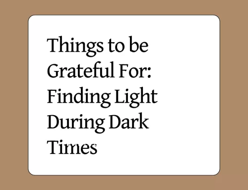 Things To Be Grateful For: Find Light During Dark Times